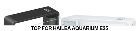 TOP FOR HAILEA AQUARIUM E25