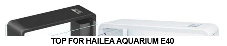 TOP FOR HAILEA AQUARIUM E40